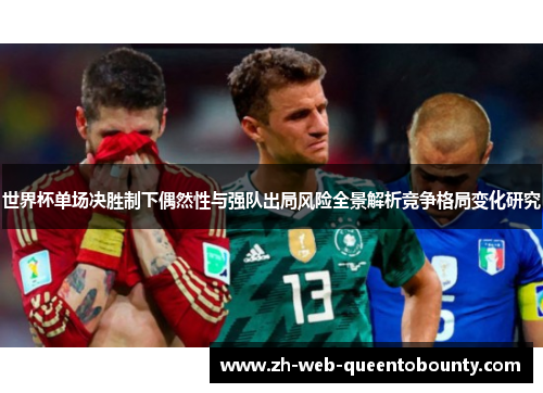 世界杯单场决胜制下偶然性与强队出局风险全景解析竞争格局变化研究 世界杯单场决胜制下偶然性与强队出局风险全景解析竞争格局变化研究