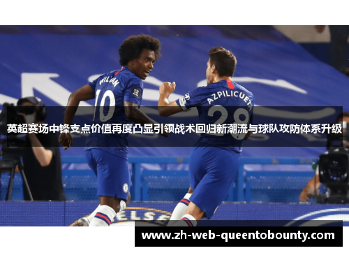 英超赛场中锋支点价值再度凸显引领战术回归新潮流与球队攻防体系升级