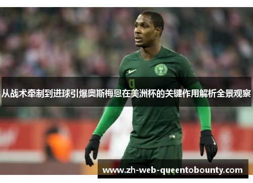 从战术牵制到进球引爆奥斯梅恩在美洲杯的关键作用解析全景观察 从战术牵制到进球引爆奥斯梅恩在美洲杯的关键作用解析全景观察