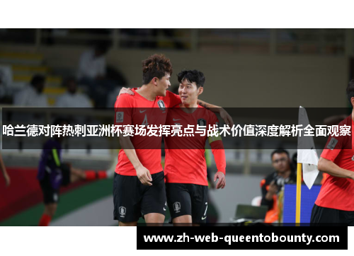 哈兰德对阵热刺亚洲杯赛场发挥亮点与战术价值深度解析全面观察