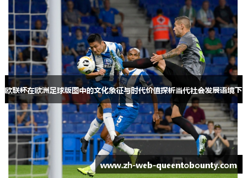 欧联杯在欧洲足球版图中的文化象征与时代价值探析当代社会发展语境下