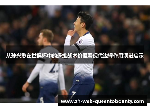 从孙兴慜在世俱杯中的多维战术价值看现代边锋作用演进启示 从孙兴慜在世俱杯中的多维战术价值看现代边锋作用演进启示