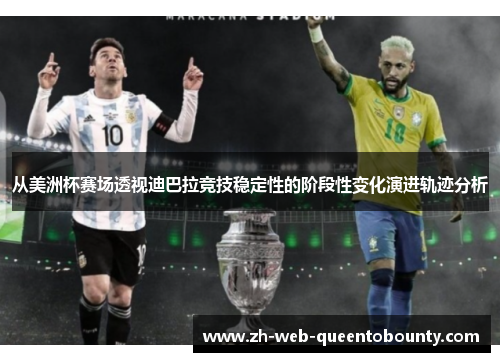 从美洲杯赛场透视迪巴拉竞技稳定性的阶段性变化演进轨迹分析 从美洲杯赛场透视迪巴拉竞技稳定性的阶段性变化演进轨迹分析