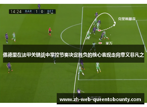 佩德里在法甲关键战中掌控节奏决定胜负的核心表现走向意义非凡之 佩德里在法甲关键战中掌控节奏决定胜负的核心表现走向意义非凡之