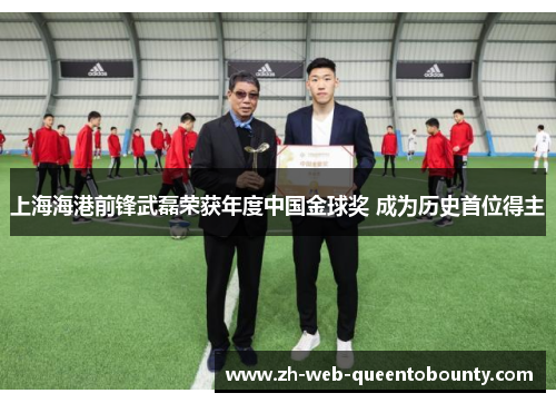 上海海港前锋武磊荣获年度中国金球奖 成为历史首位得主