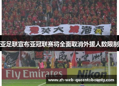 亚足联宣布亚冠联赛将全面取消外援人数限制