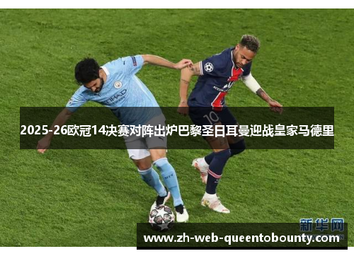 2025-26欧冠14决赛对阵出炉巴黎圣日耳曼迎战皇家马德里