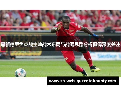 最新德甲焦点战主帅战术布局与战略思路分析值得深度关注