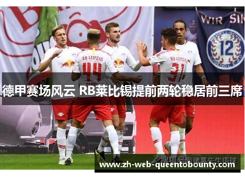 德甲赛场风云 RB莱比锡提前两轮稳居前三席